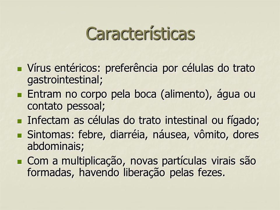 Características Vírus entéricos: preferência por células do trato gastrointestinal; Entram no corpo pela boca (alimento), água ou contato pessoal;