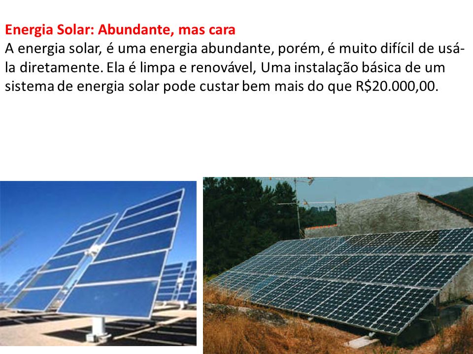 Energia Solar: Abundante, mas cara A energia solar, é uma energia abundante, porém, é muito difícil de usá-la diretamente.