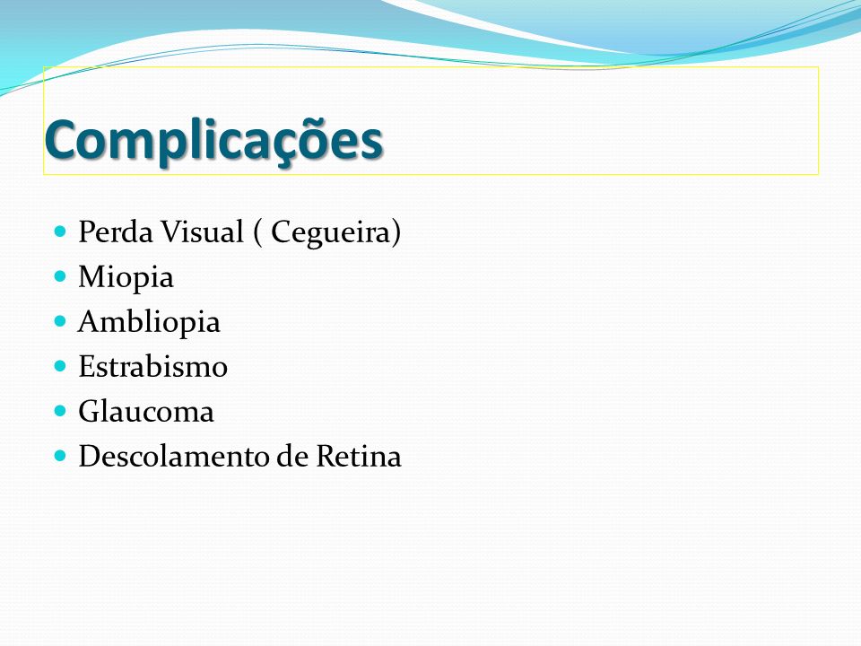 Complicações Perda Visual ( Cegueira) Miopia Ambliopia Estrabismo