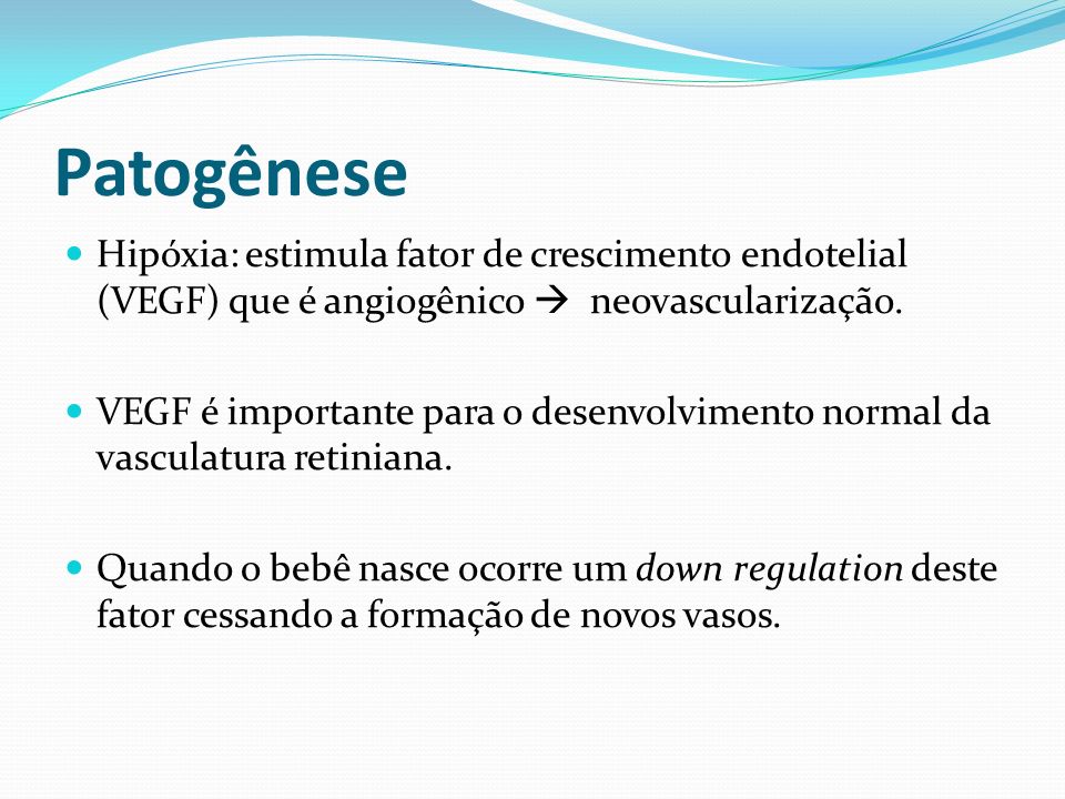 Patogênese Hipóxia: estimula fator de crescimento endotelial (VEGF) que é angiogênico  neovascularização.