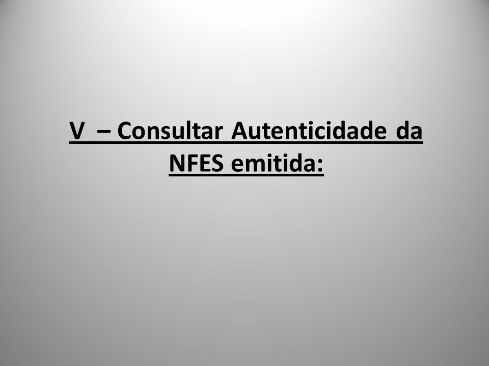 V – Consultar Autenticidade da NFES emitida: