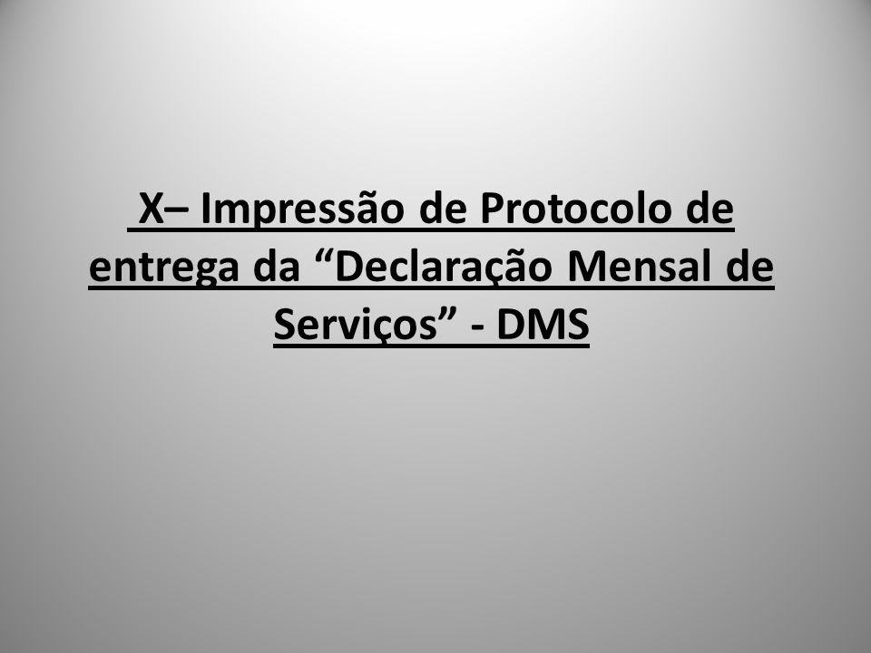 X– Impressão de Protocolo de entrega da Declaração Mensal de Serviços - DMS