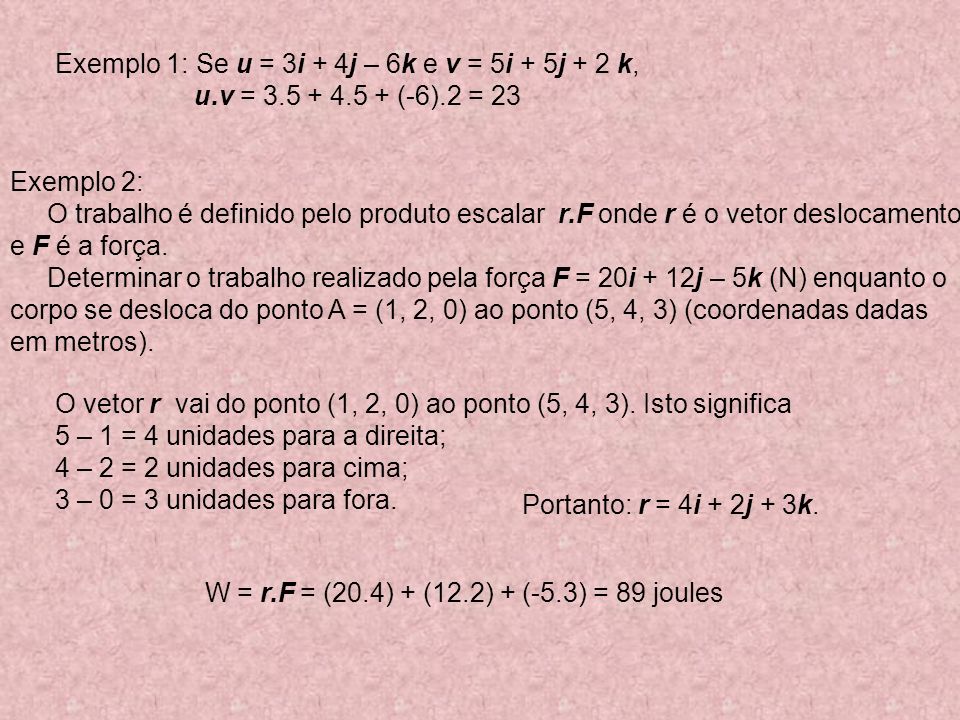 Exemplo 1: Se u = 3i + 4j – 6k e v = 5i + 5j + 2 k,