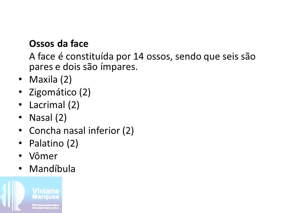 Ossos da face A face é constituída por 14 ossos, sendo que seis são pares e dois são ímpares. Maxila (2)
