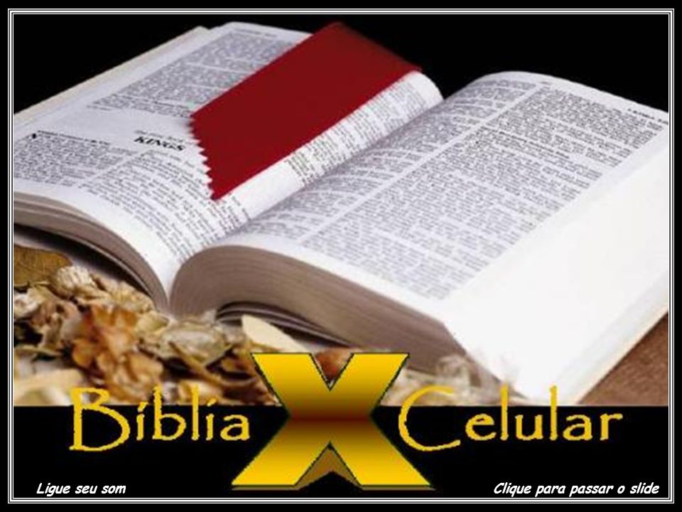 A BÍBLIA E O CELULAR Ligue seu som Clique para passar o slide