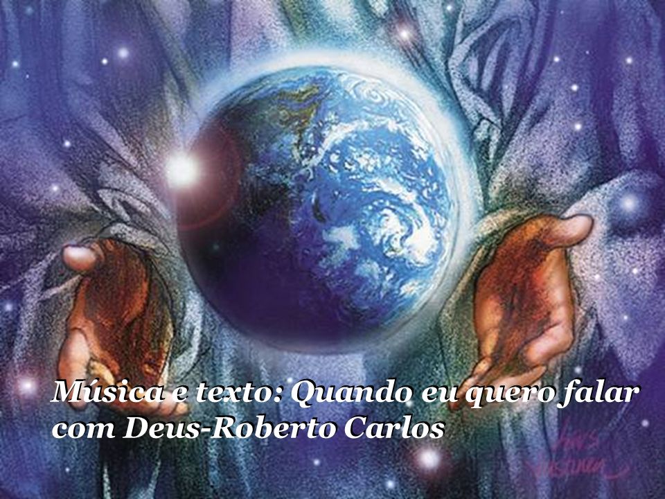 Música e texto: Quando eu quero falar com Deus-Roberto Carlos