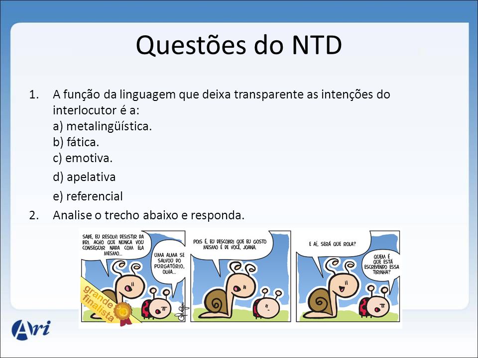 Questões do NTD A função da linguagem que deixa transparente as intenções do interlocutor é a: a) metalingüística. b) fática. c) emotiva.