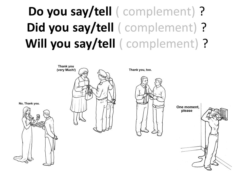 Do you say/tell ( complement). Did you say/tell ( complement)