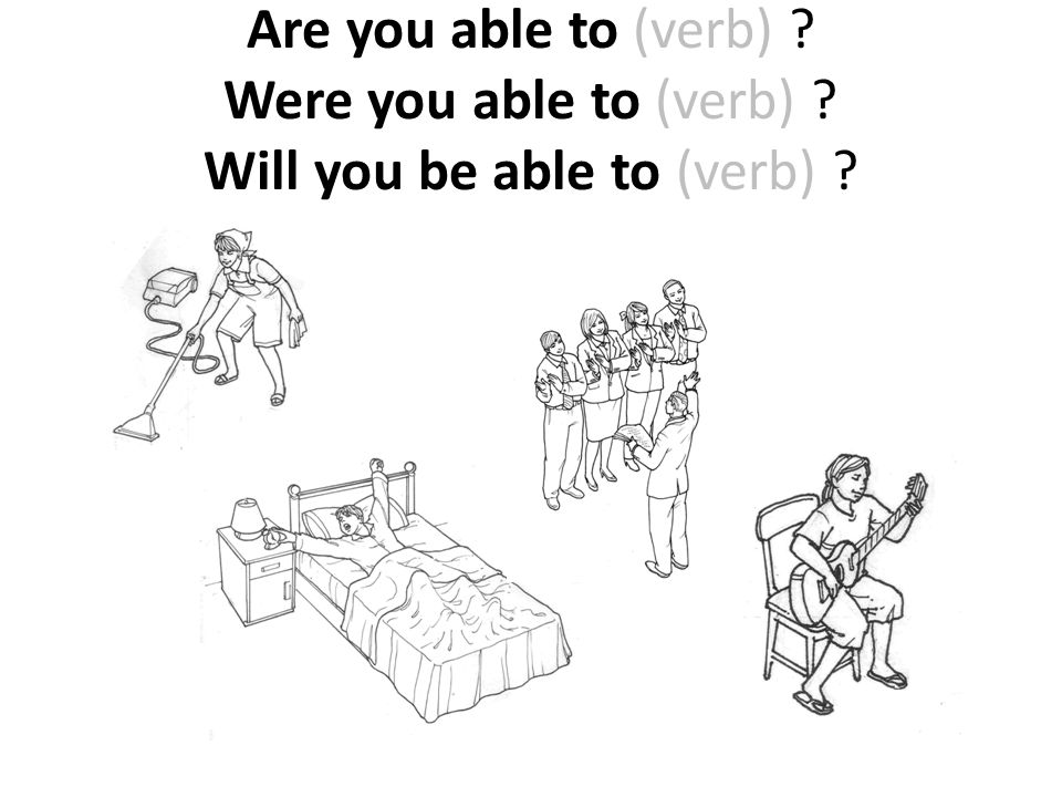 Are you able to (verb). Were you able to (verb)