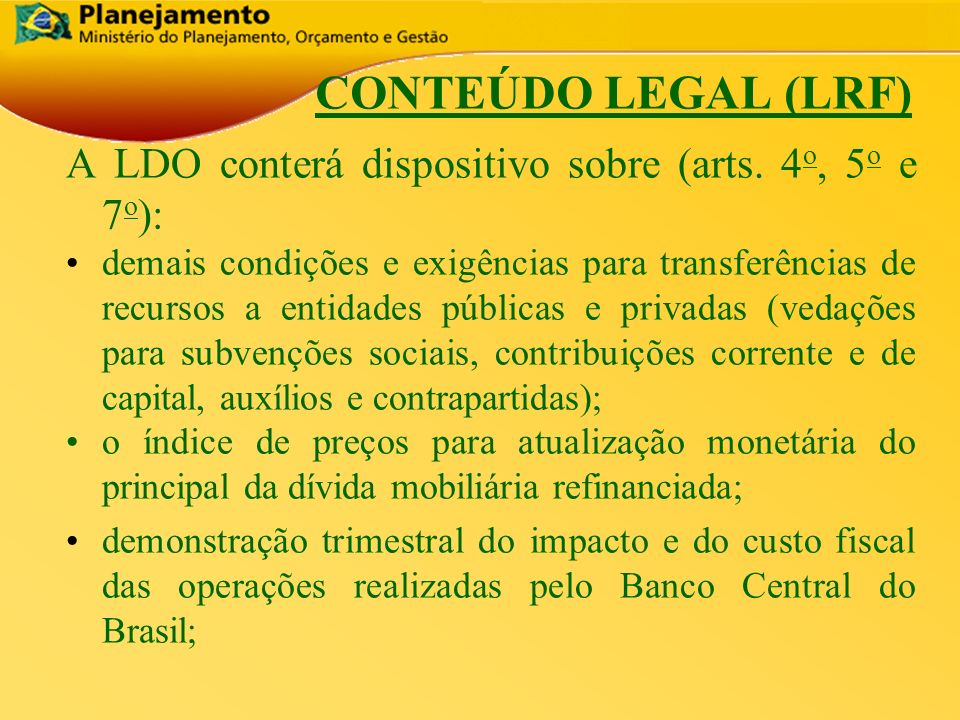 CONTEÚDO LEGAL (LRF) A LDO conterá dispositivo sobre (arts. 4o, 5o e 7o):