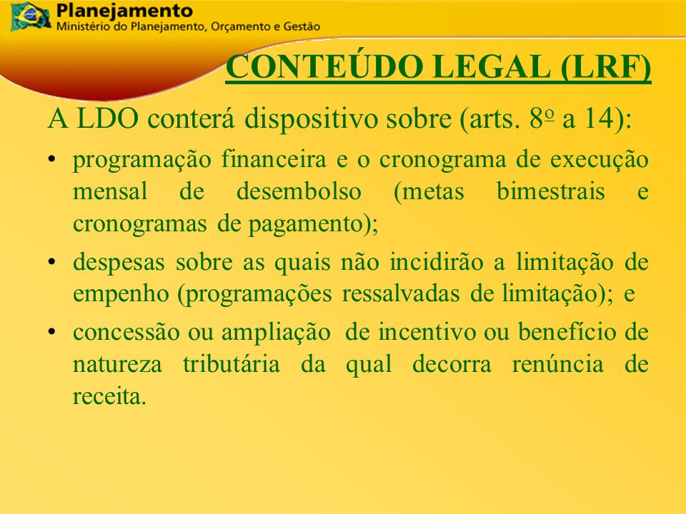 CONTEÚDO LEGAL (LRF) A LDO conterá dispositivo sobre (arts. 8o a 14):
