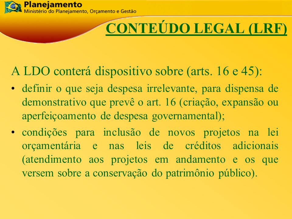CONTEÚDO LEGAL (LRF) A LDO conterá dispositivo sobre (arts. 16 e 45):