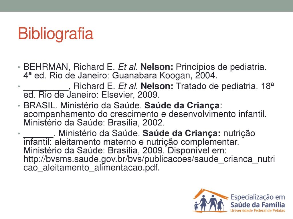 Bibliografia BEHRMAN, Richard E. Et al. Nelson: Princípios de pediatria. 4ª ed. Rio de Janeiro: Guanabara Koogan,