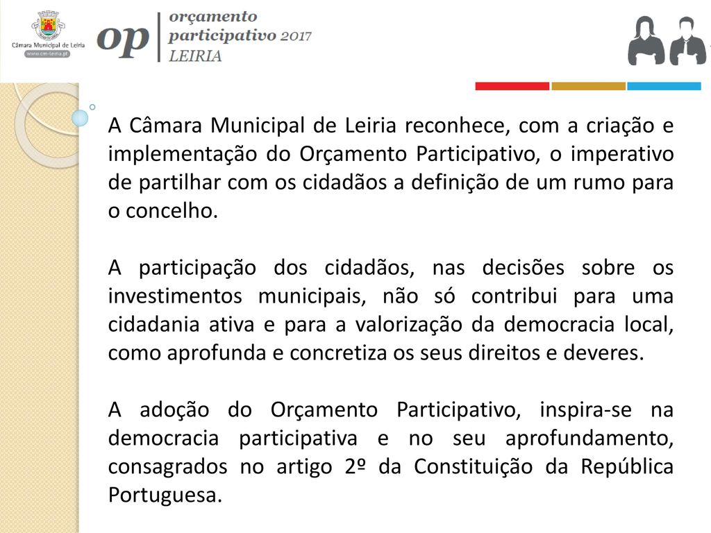 A Câmara Municipal de Leiria reconhece, com a criação e implementação do Orçamento Participativo, o imperativo de partilhar com os cidadãos a definição de um rumo para o concelho.