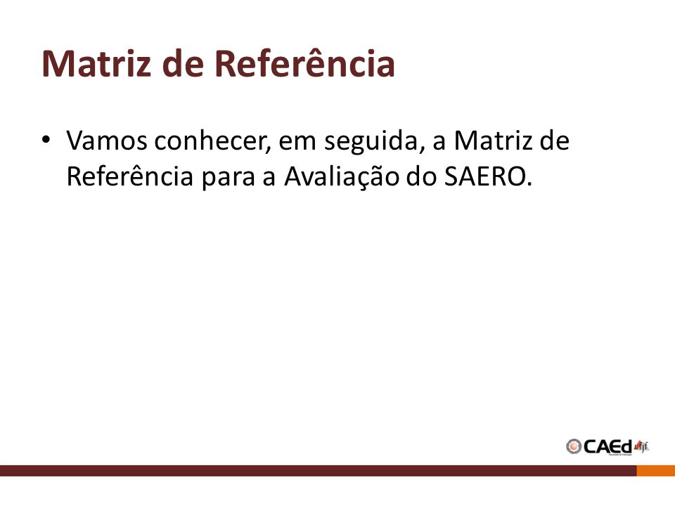 Matriz de Referência Vamos conhecer, em seguida, a Matriz de Referência para a Avaliação do SAERO.