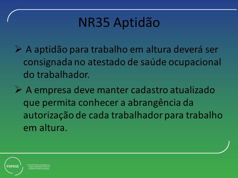 NR35 Aptidão A aptidão para trabalho em altura deverá ser consignada no atestado de saúde ocupacional do trabalhador.