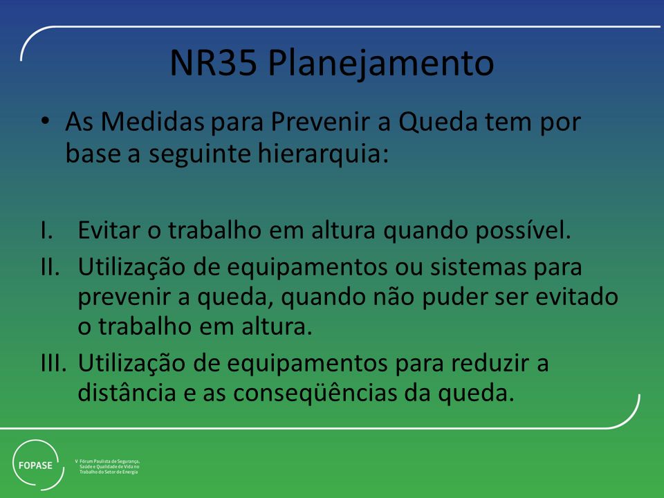 NR35 Planejamento As Medidas para Prevenir a Queda tem por base a seguinte hierarquia: Evitar o trabalho em altura quando possível.