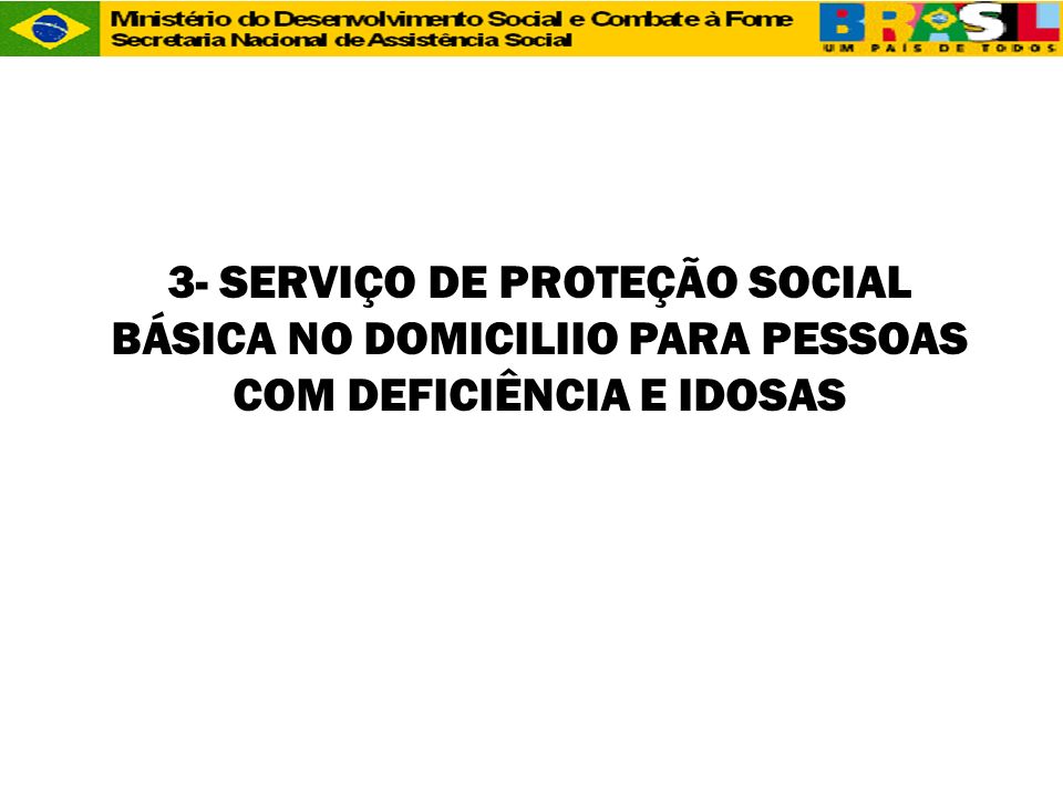 3- SERVIÇO DE PROTEÇÃO SOCIAL BÁSICA NO DOMICILIIO PARA PESSOAS COM DEFICIÊNCIA E IDOSAS