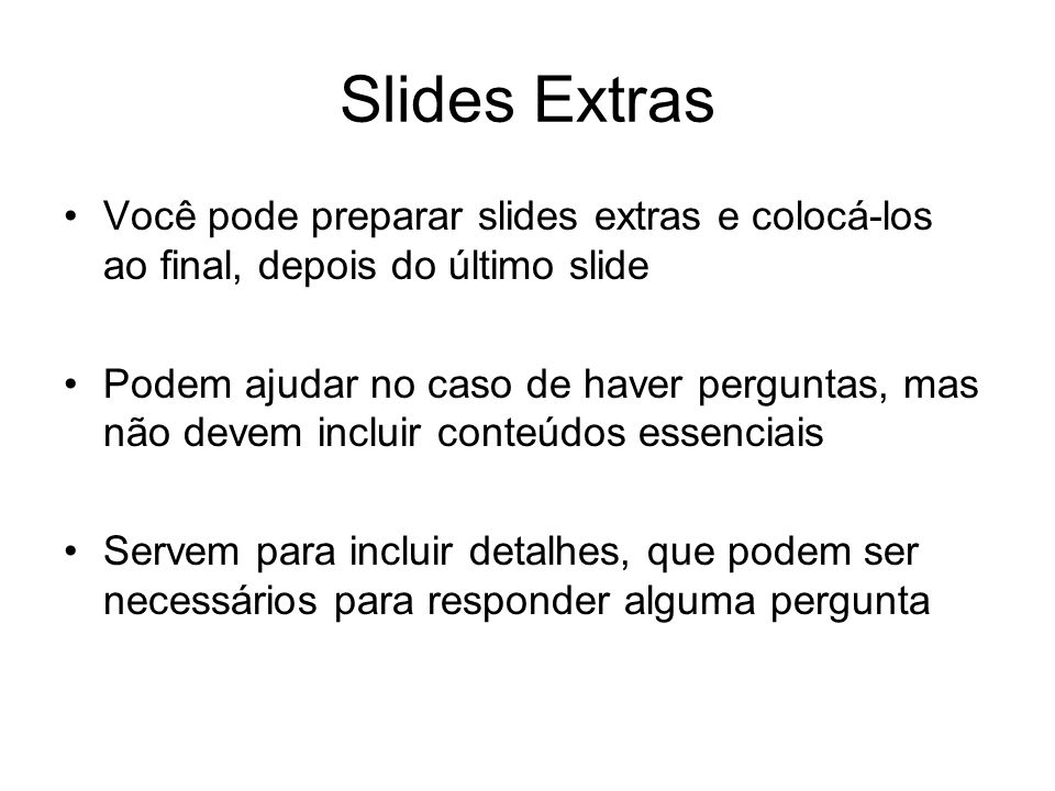 Slides Extras Você pode preparar slides extras e colocá-los ao final, depois do último slide.