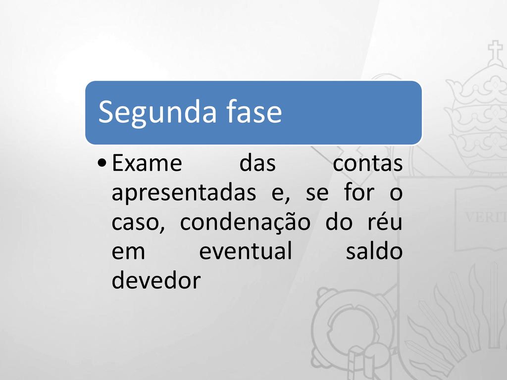 Segunda fase Exame das contas apresentadas e, se for o caso, condenação do réu em eventual saldo devedor.