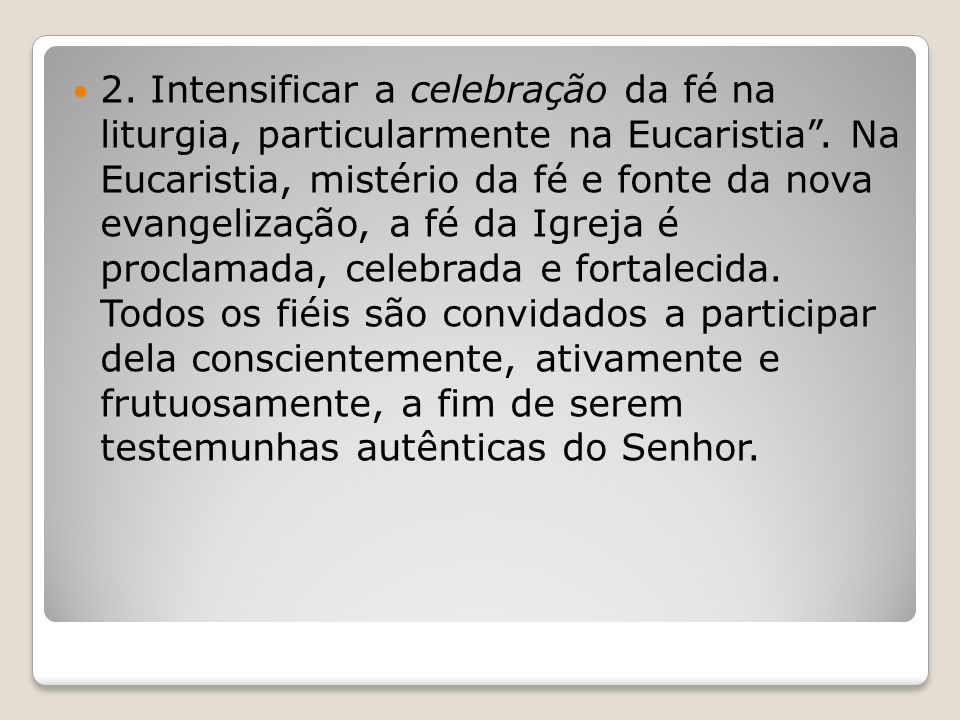 2. Intensificar a celebração da fé na liturgia, particularmente na Eucaristia .