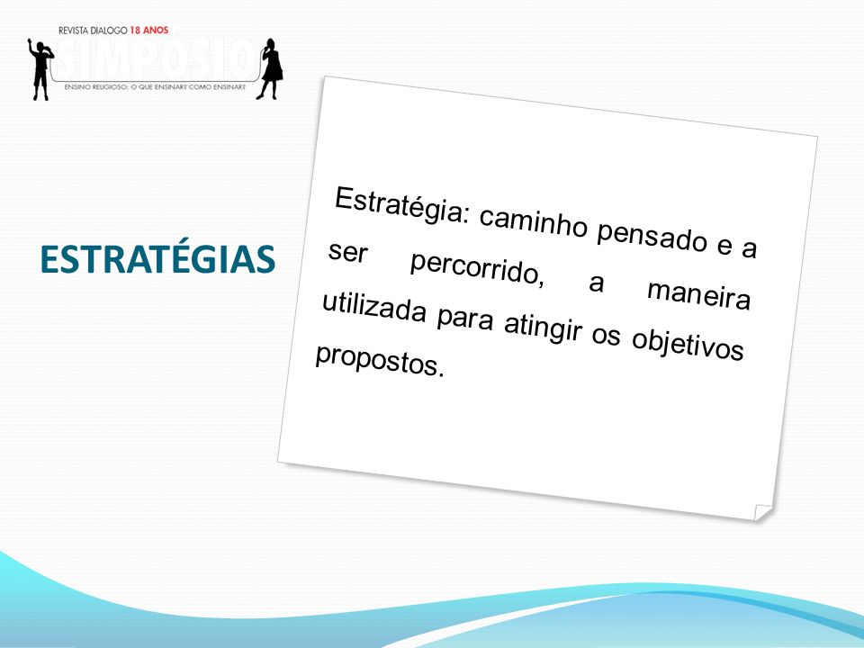 ESTRATÉGIAS Estratégia: caminho pensado e a ser percorrido, a maneira utilizada para atingir os objetivos propostos.