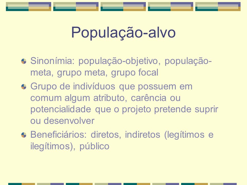 População-alvo Sinonímia: população-objetivo, população-meta, grupo meta, grupo focal.