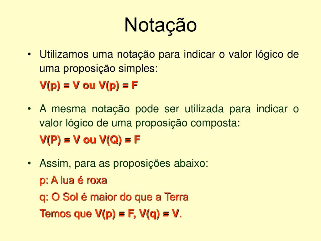 Notação Utilizamos uma notação para indicar o valor lógico de uma proposição simples: V(p) = V ou V(p) = F.