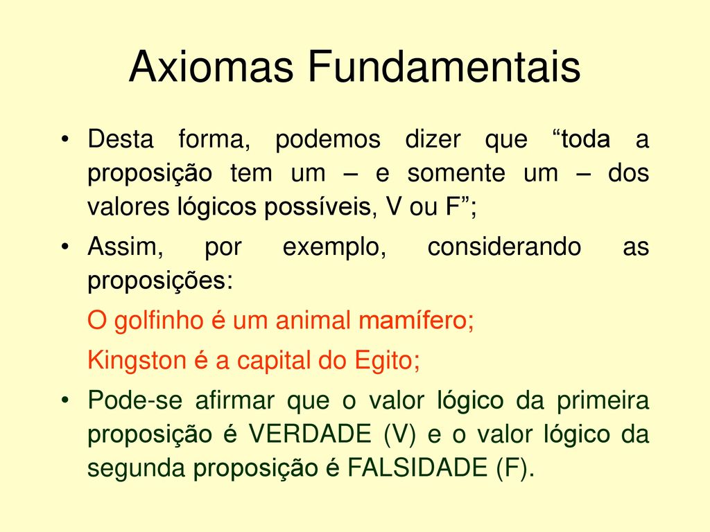 Axiomas Fundamentais Desta forma, podemos dizer que toda a proposição tem um – e somente um – dos valores lógicos possíveis, V ou F ;