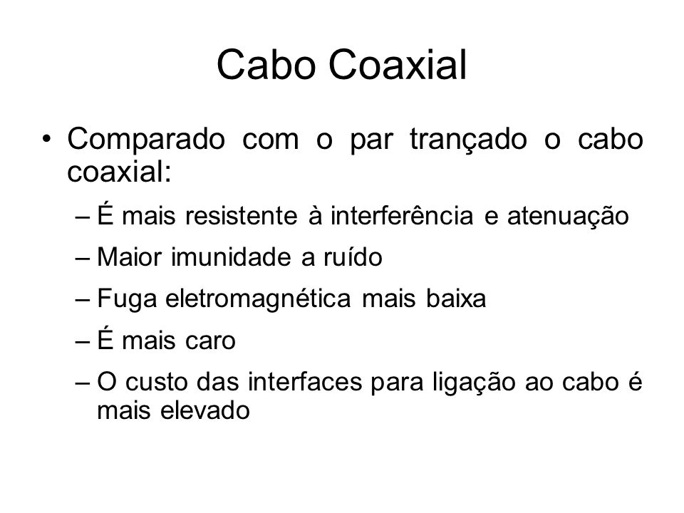 Cabo Coaxial Comparado com o par trançado o cabo coaxial: