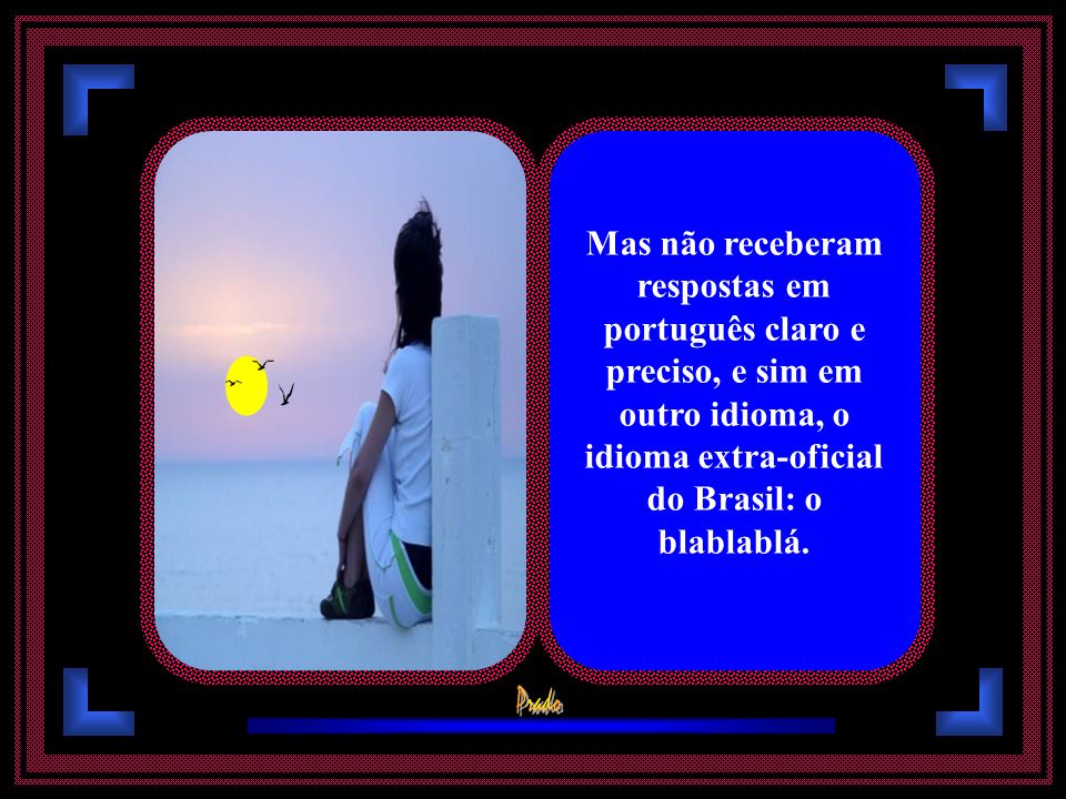Mas não receberam respostas em português claro e preciso, e sim em outro idioma, o idioma extra-oficial do Brasil: o blablablá.