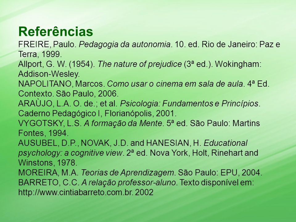 Referências FREIRE, Paulo. Pedagogia da autonomia. 10. ed. Rio de Janeiro: Paz e Terra,