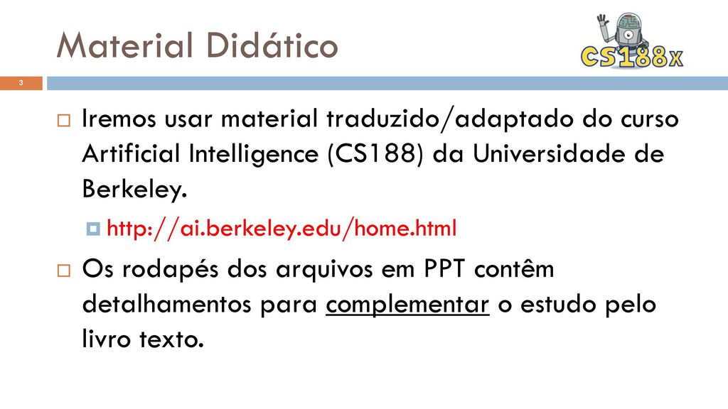 Material Didático Iremos usar material traduzido/adaptado do curso Artificial Intelligence (CS188) da Universidade de Berkeley.