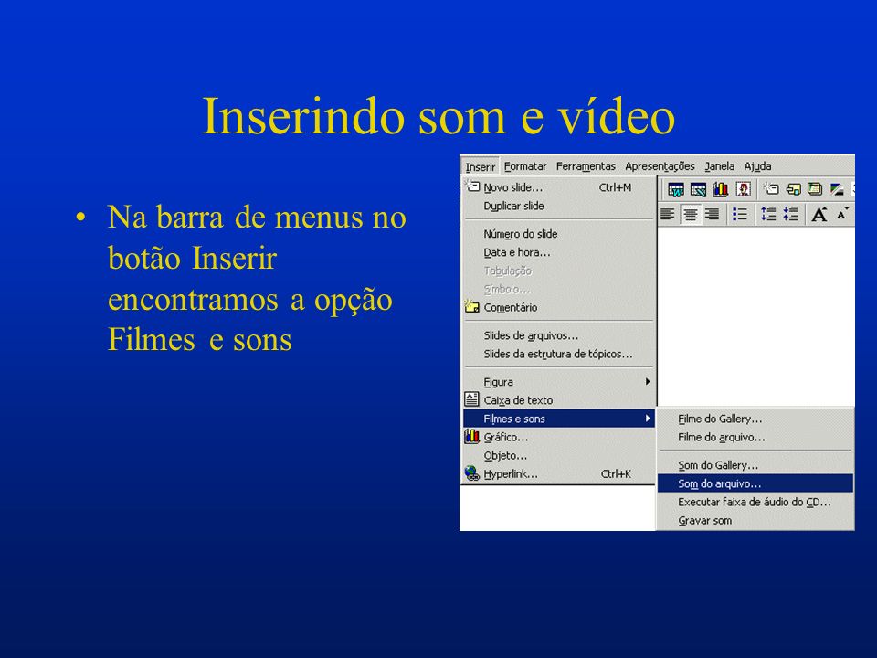 Inserindo som e vídeo Na barra de menus no botão Inserir encontramos a opção Filmes e sons