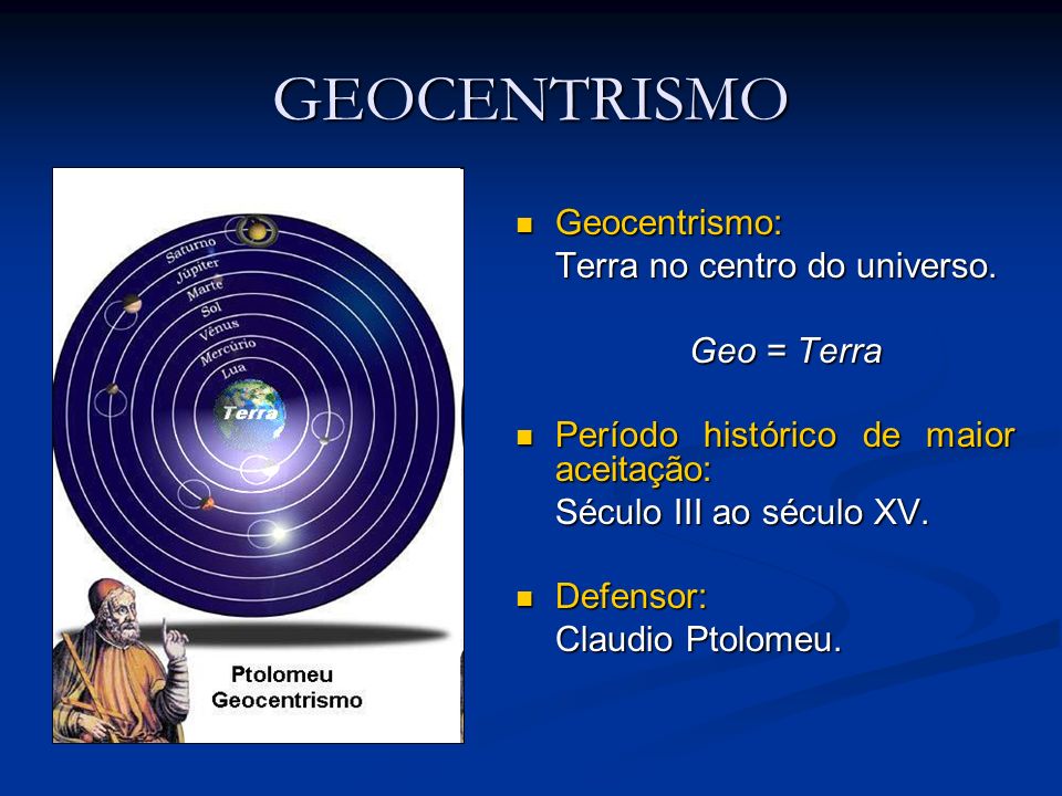 GEOCENTRISMO Geocentrismo: Terra no centro do universo. Geo = Terra