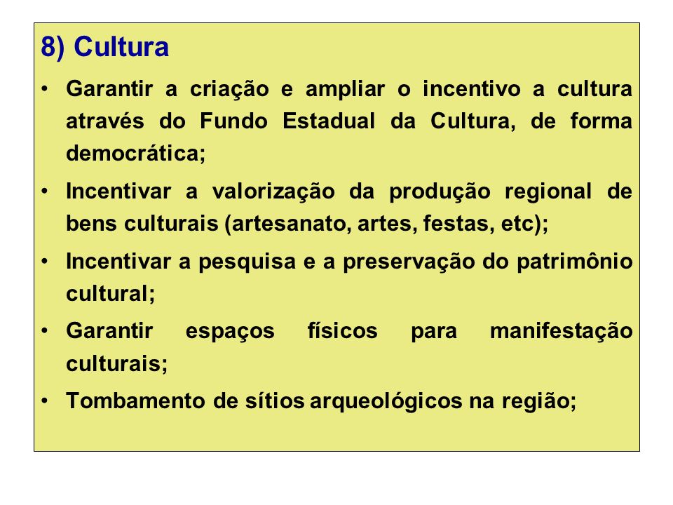 8) Cultura Garantir a criação e ampliar o incentivo a cultura através do Fundo Estadual da Cultura, de forma democrática;