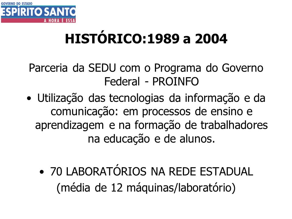 HISTÓRICO:1989 a 2004 Parceria da SEDU com o Programa do Governo Federal - PROINFO.
