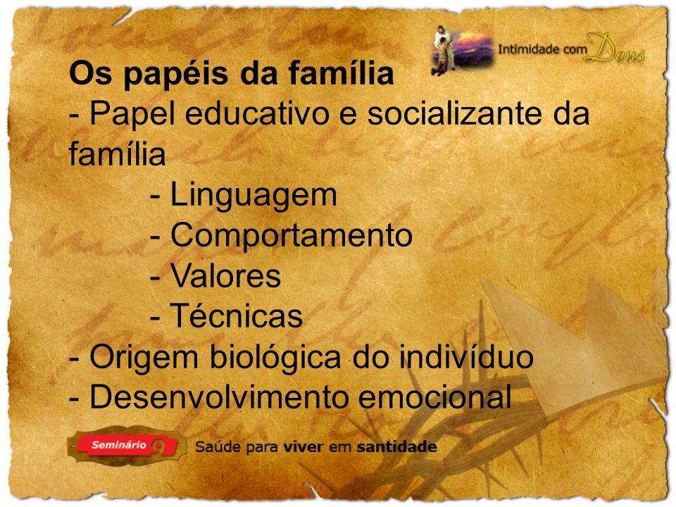 Os papéis da família - Papel educativo e socializante da família. - Linguagem. - Comportamento. - Valores.