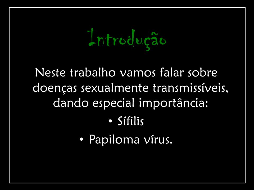 Introdução Neste trabalho vamos falar sobre doenças sexualmente transmissíveis, dando especial importância: