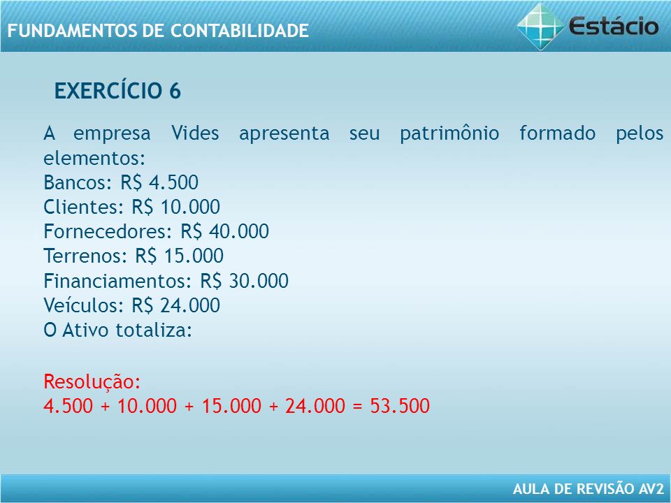 EXERCÍCIO 6 A empresa Vides apresenta seu patrimônio formado pelos elementos: Bancos: R$ Clientes: R$
