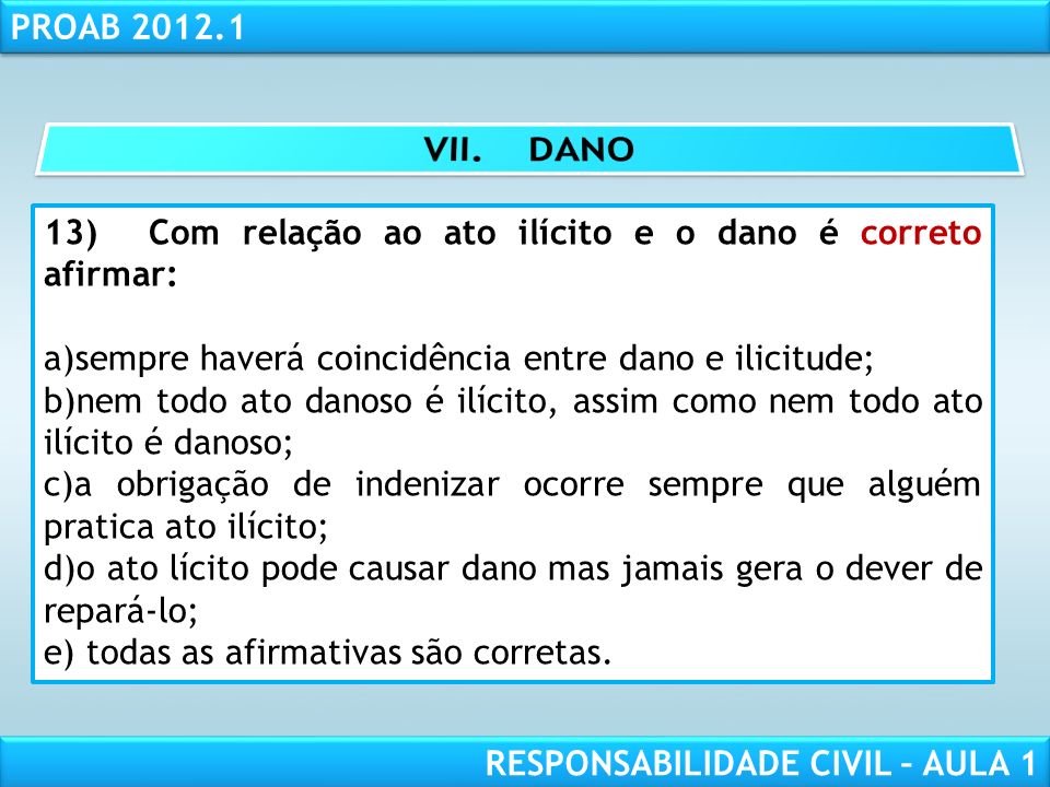 VII. DANO 13) Com relação ao ato ilícito e o dano é correto afirmar: