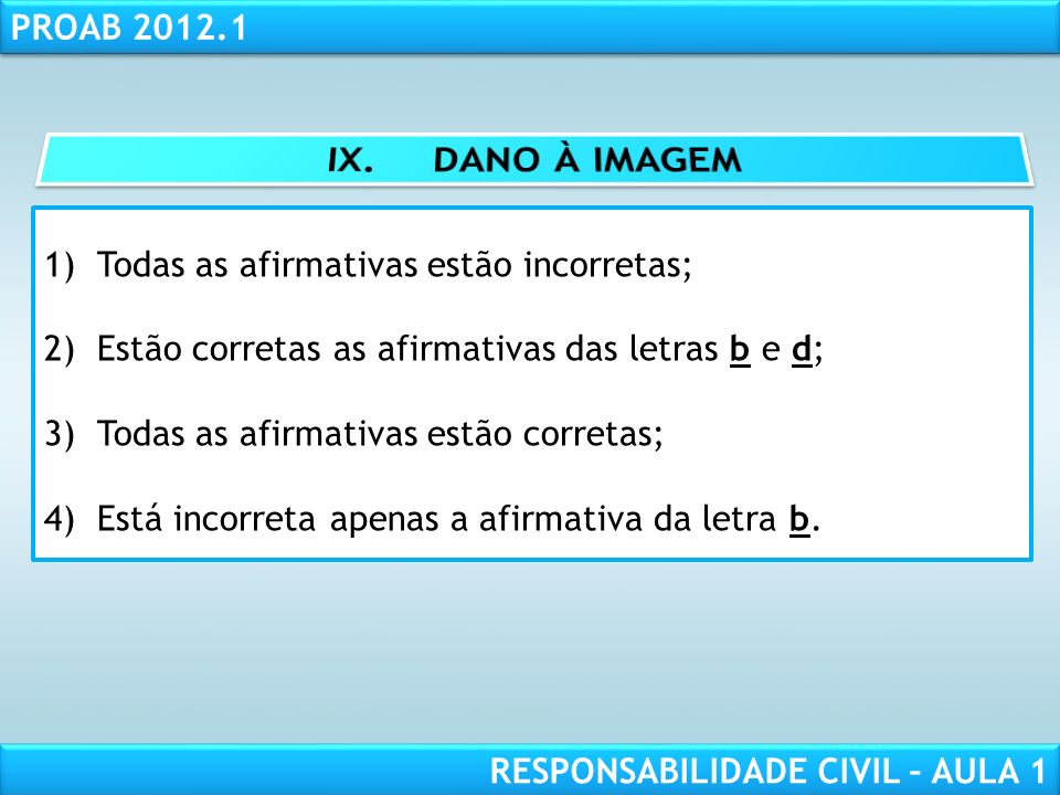 IX. DANO À IMAGEM Todas as afirmativas estão incorretas;