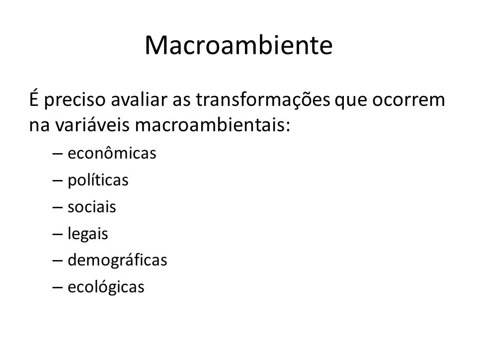 Macroambiente É preciso avaliar as transformações que ocorrem na variáveis macroambientais: econômicas.