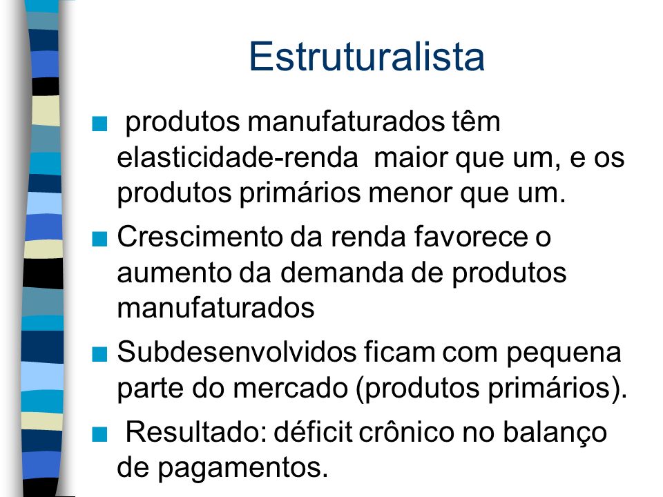 Estruturalista produtos manufaturados têm elasticidade-renda maior que um, e os produtos primários menor que um.