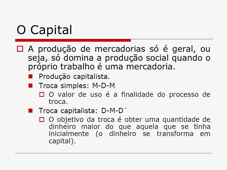 O Capital A produção de mercadorias só é geral, ou seja, só domina a produção social quando o próprio trabalho é uma mercadoria.
