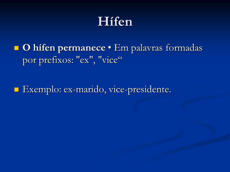 Hífen O hífen permanece • Em palavras formadas por prefixos: ex , vice Exemplo: ex-marido, vice-presidente.
