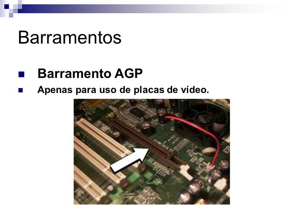 Barramentos Barramento AGP Apenas para uso de placas de vídeo.