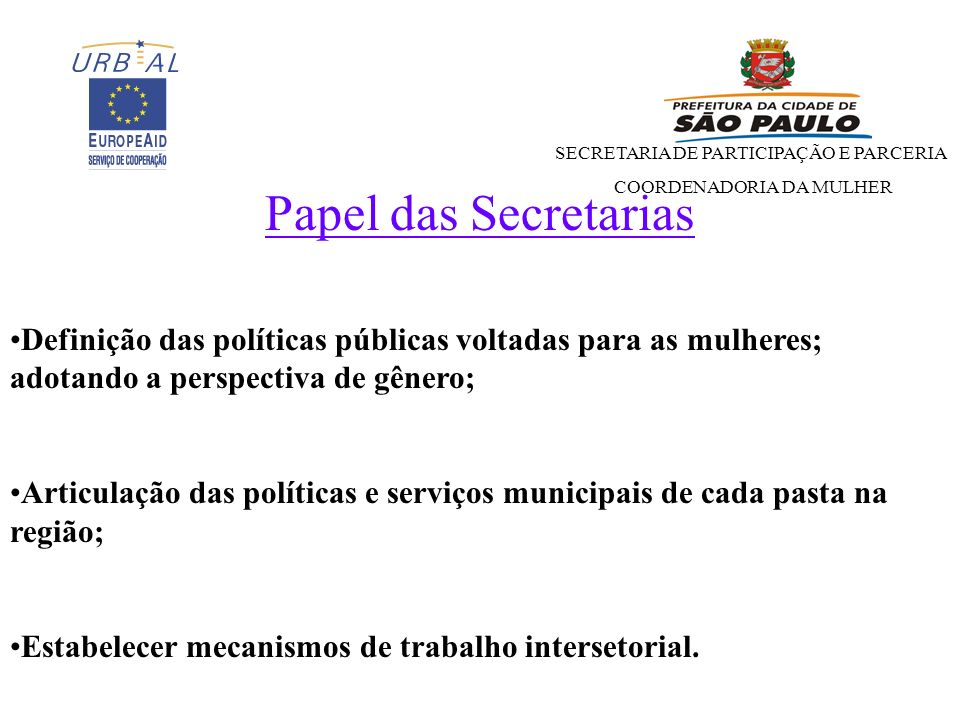 Papel das Secretarias Definição das políticas públicas voltadas para as mulheres; adotando a perspectiva de gênero;