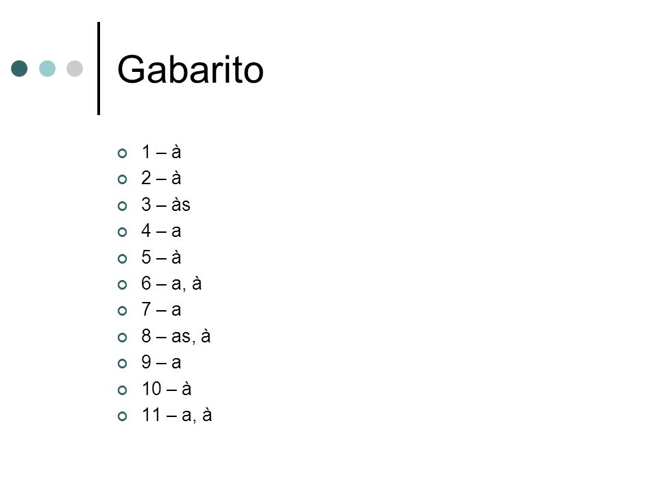 Gabarito 1 – à 2 – à 3 – às 4 – a 5 – à 6 – a, à 7 – a 8 – as, à 9 – a