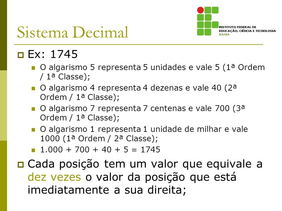 Sistema Decimal Ex: O algarismo 5 representa 5 unidades e vale 5 (1ª Ordem / 1ª Classe);